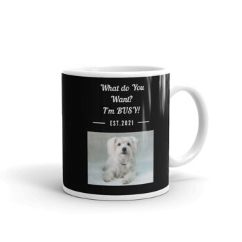 What Do You Want I'm Busy White glossy mug